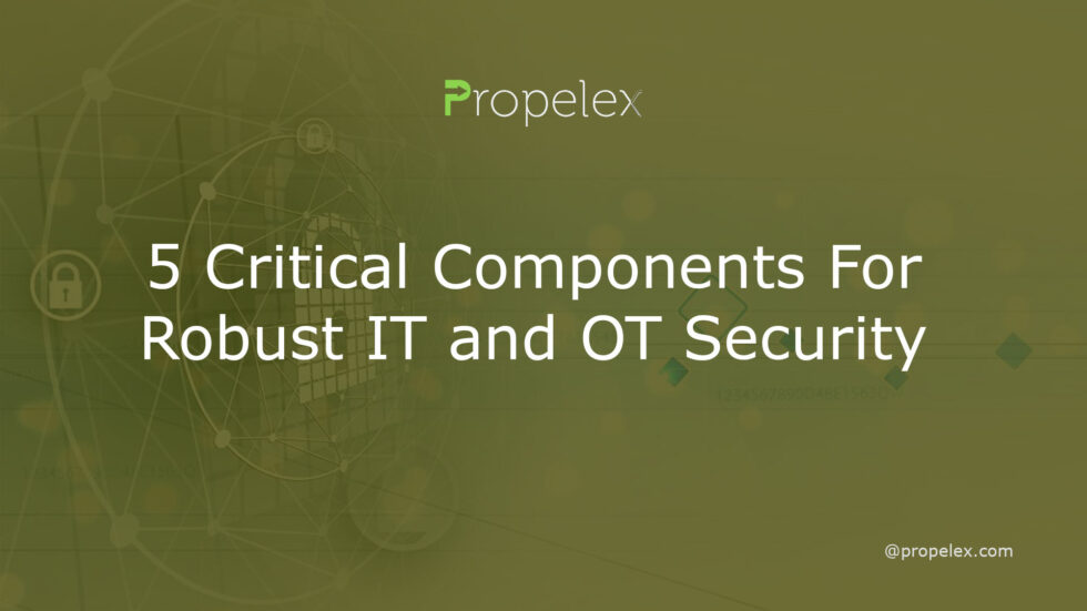 5 Critical Components For Robust IT and OT Security - Propelex